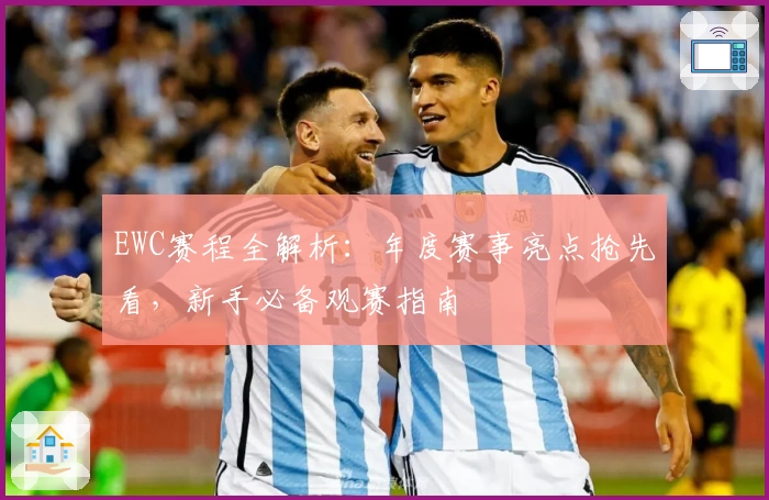 EWC赛程全解析：年度赛事亮点抢先看，新手必备观赛指南