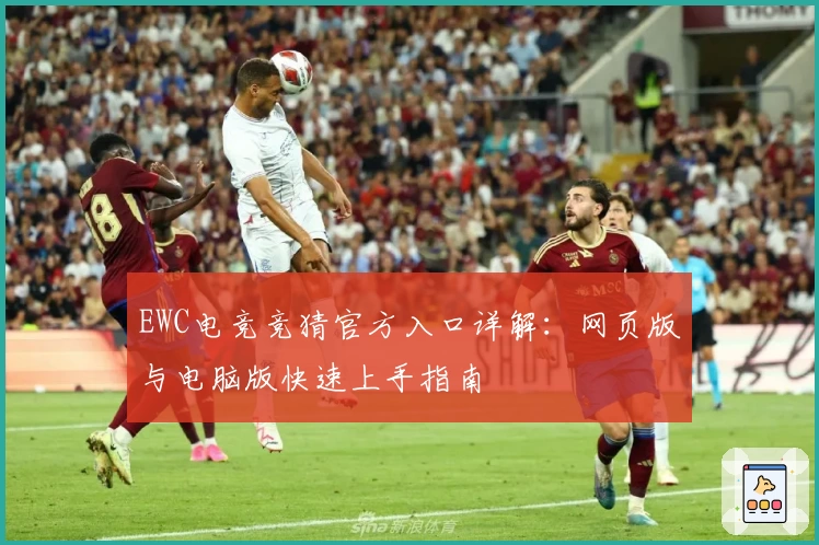 EWC电竞竞猜官方入口详解:网页版与电脑版快速上手指南
