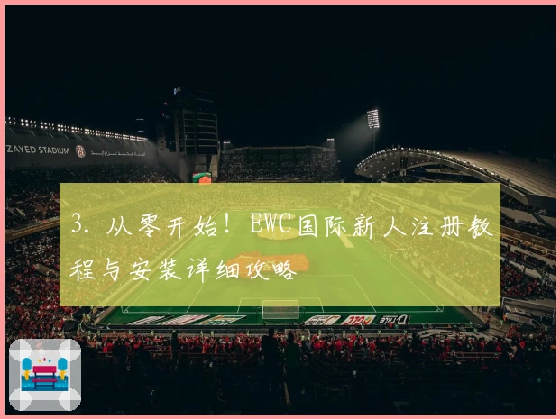 3. 从零开始！EWC国际新人注册教程与安装详细攻略