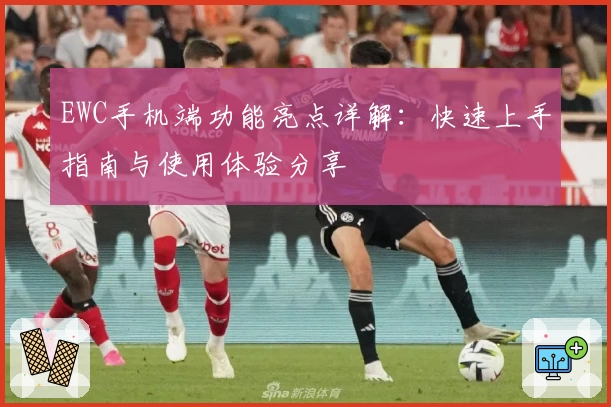 EWC手机端功能亮点详解：快速上手指南与使用体验分享